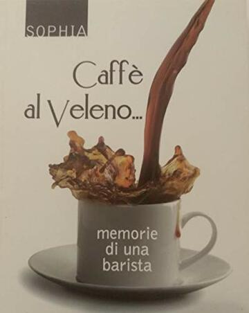Caff&egrave; al veleno...memorie di una barista