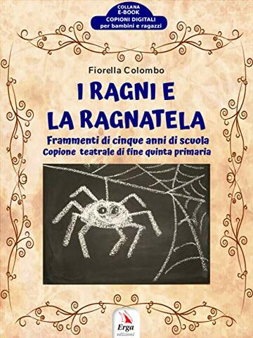 I Ragni e la Ragnatela: Frammenti di cinque anni di scuola