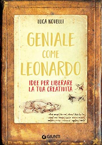 Geniale come Leonardo: Idee per liberare la tua creativit&agrave;