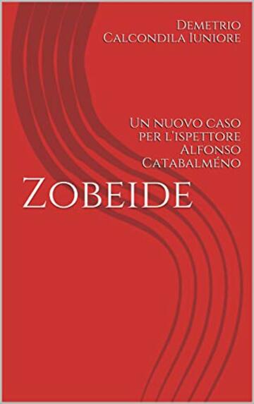 Zobeide: Un nuovo caso per l'ispettore Alfonso Catabalm&eacute;no