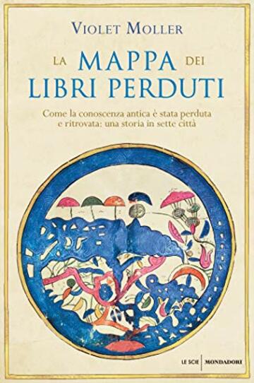 La mappa dei libri perduti: Come la conoscenza antica &egrave; stata perduta e ritrovata: una storia in sette citt&agrave;