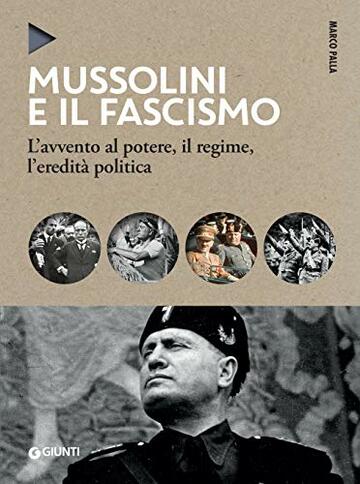 Mussolini e il fascismo: L'avvento al potere, il regime, l'eredit&agrave; politica
