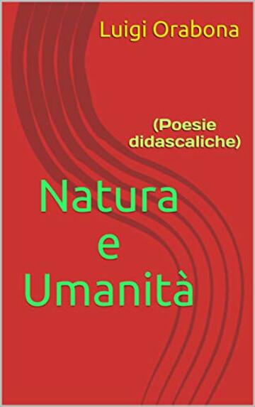 Natura e Umanit&agrave;: (Poesie didascaliche) (Il poema dell'esistenza Vol. 4)