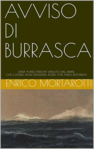 AVVISO DI BURRASCA: Sar&agrave; forse perch&egrave; venuto dal mare, che l'uomo non desidera altro che farci ritorno!