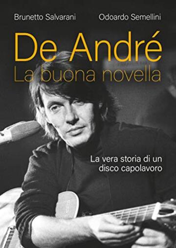De Andr&eacute;. La buona novella: La vera storia di un disco capolavoro