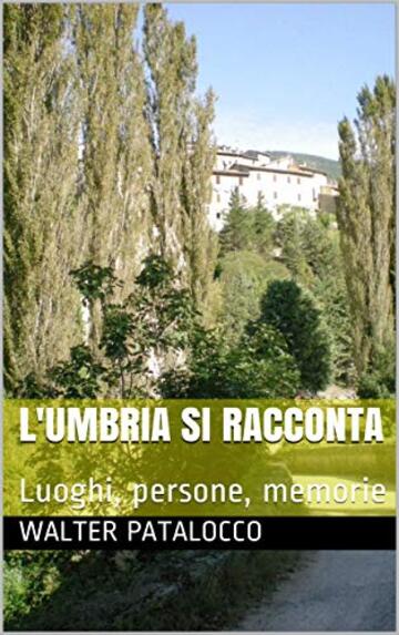 L'Umbria si racconta: Luoghi, persone, memorie