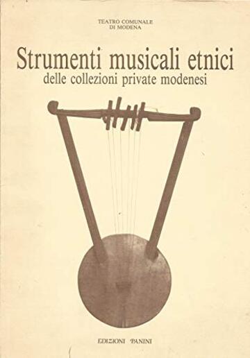 STRUMENTI MUSICALI ETNICI delle collezioni private modenesi: Libro-catalogo della Mostra omonina allestita presso il Teatro Comunale di Modena nell'qprile/maggio 1987