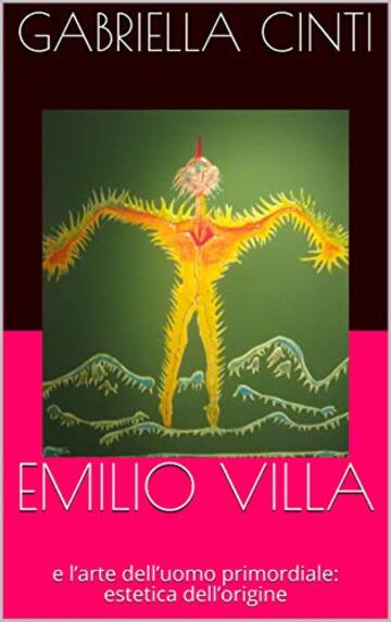 EMILIO VILLA: e l&rsquo;arte dell&rsquo;uomo primordiale: estetica dell&rsquo;origine (I Quaderni d'Arte del Bardo a cura di Donato Di Poce)