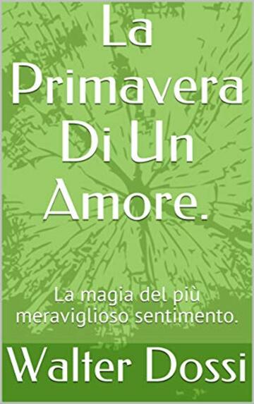 La Primavera Di Un Amore.: La magia del pi&ugrave; meraviglioso sentimento. (The magic of love. Vol. 1)