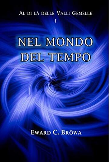 Nel Mondo del Tempo (Al di l&agrave; delle Valli Gemelle Vol. 1)