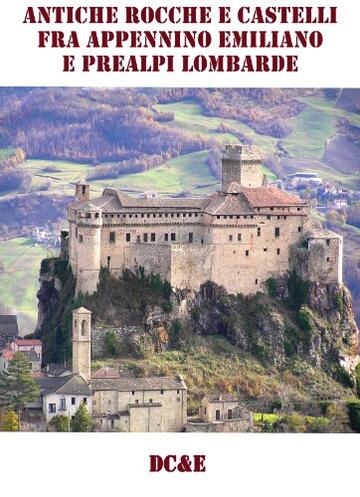 ANTICHE ROCCHE E CASTELLI FRA APPENNINO EMILIANO  E PREALPI LOMBARDE