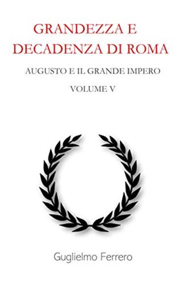 Grandezza e decadenza di Roma: Volume 5 - Augusto e il Grande Impero