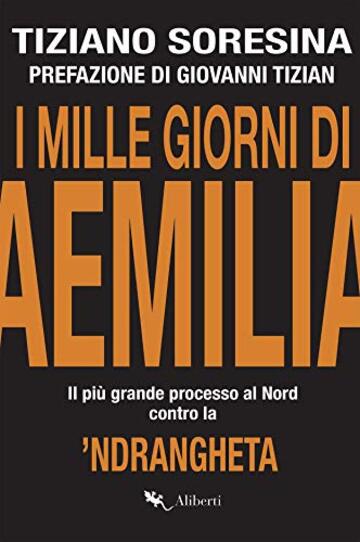 I mille giorni di Aemilia: Il pi&ugrave; grande processo al Nord contro la &rsquo;Ndrangheta
