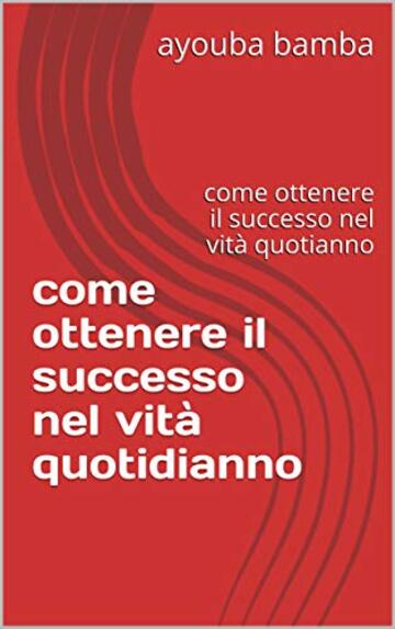 come  ottenere il successo nel vit&agrave; quotidianno: come  ottenere il successo nel vit&agrave;   quotianno (ab Vol. 2)