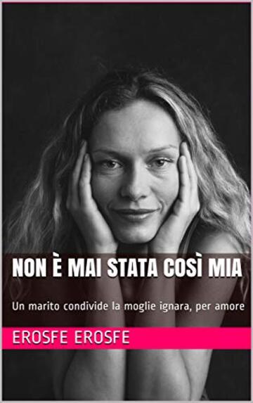 Non &egrave; mai stata cos&igrave; mia : Un marito condivide la moglie ignara, per amore
