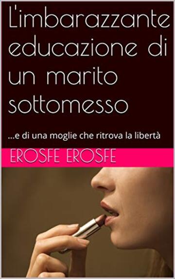 L'imbarazzante educazione di un marito sottomesso: ...e di una moglie che ritrova la libert&agrave;