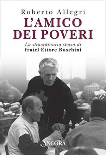 L'amico dei poveri: La straordinaria storia di fratel Ettore Boschini (Profili)