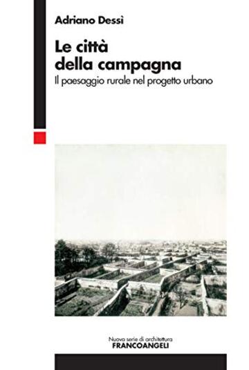 Le citt&agrave; della campagna: Il paesaggio rurale nel progetto urbano