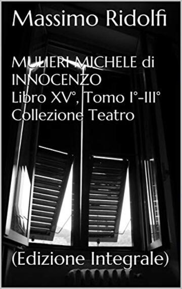 MULIERI MICHELE di INNOCENZO: (Edizione Integrale) ("Nei Luoghi di Godot" - MULIERI MICHELE di INNOCENZO - Libro XV&deg;, Tomo I&deg;-III&deg; Vol. 15)
