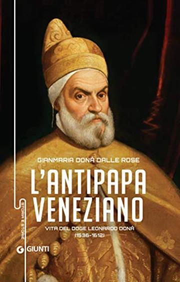 L'antipapa veneziano: Vita del Doge Leonardo Don&agrave; (1536 - 1612)