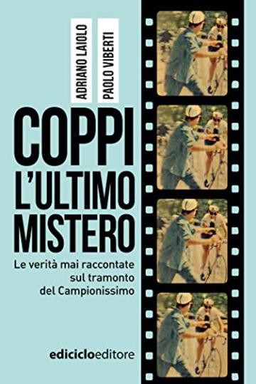 Coppi, l'ultimo mistero: Le verit&agrave; mai raccontate sul tramonto del Campionissimo