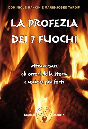 La profezia dei sette Fuochi: Attraversare gli orrori della Storia e uscirne pi&ugrave; forti