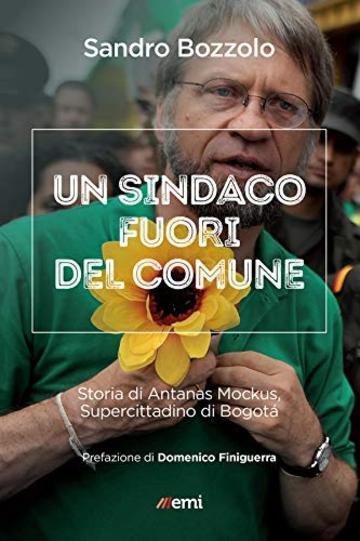 Un sindaco fuori del comune: La democrazia partecipativa esiste. Storia di Antanas Mockus, Supercittadino di Bogot&agrave;