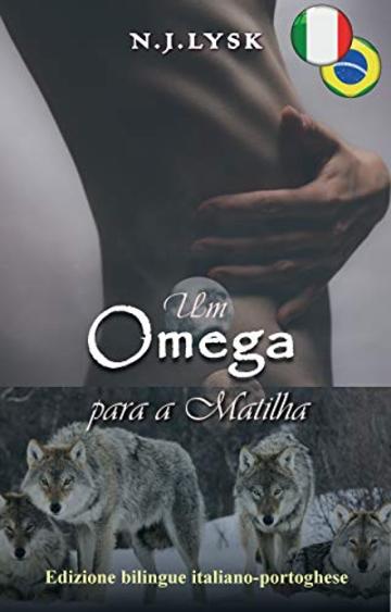Un Omega per il Branco & Um &Ocirc;mega Para a Matilha: Edizione bilingue italiano-portoghese (Bilingual Romances)