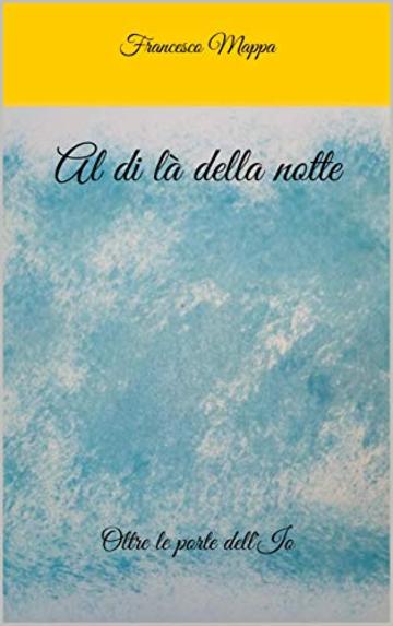 Al di l&agrave; della notte: Oltre le porte dell'Io (Autori Italiani Contemporanei Vol. 1)