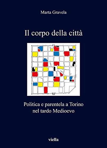 Il corpo della citt&agrave;: Politica e parentela a Torino nel tardo Medioevo