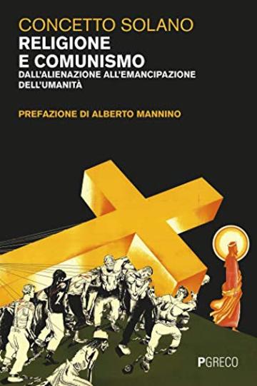 Religione e comunismo: Dall'alienazione all'emancipazione dell'umanit&agrave;