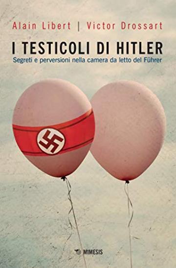 I testicoli di Hitler: Segreti e perversioni nella camera da letto del F&uuml;hrer