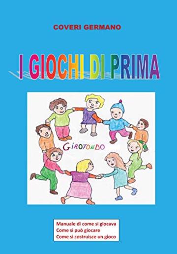 I GIOCHI DI PRIMA: Il manuale di come si giocava, come si pu&ograve; giocare, come si costruisce un gioco. Seconda edizione a colori.