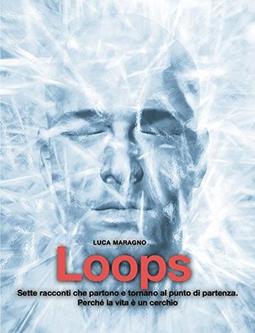 Loops: Sette racconti che partono e tornano al punto di partenza.  Perch&eacute; la vita &egrave; un cerchio.