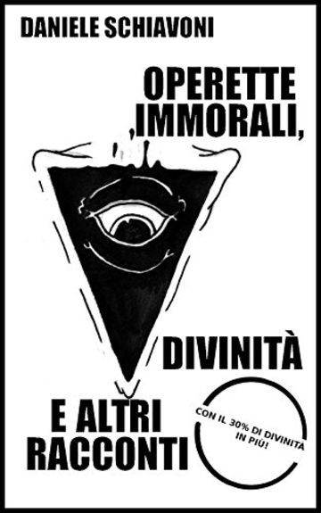 Operette immorali, divinit&agrave; e altri racconti