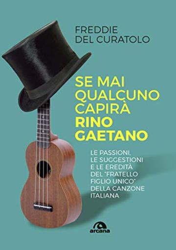 Se mai qualcuno capir&agrave; Rino Gaetano: Le passioni, le suggestioni e le eredit&agrave; del "fratello figlio unico" della canzone italiana (Musica)