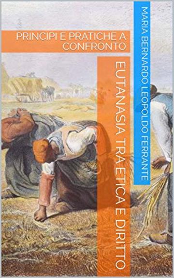 Eutanasia tra Etica e Diritto: PRINCIPI E PRATICHE A CONFRONTO (Medicina Legale e Diritto Vol. 1)