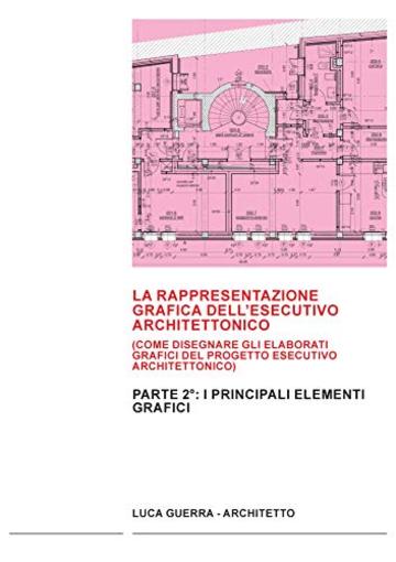 LA RAPPRESENTAZIONE GRAFICA DELL'ESECUTIVO ARCHITETTONICO: PARTE 2&deg;: Come disegnare gli elaborati grafici del progetto esecutivo architettonico