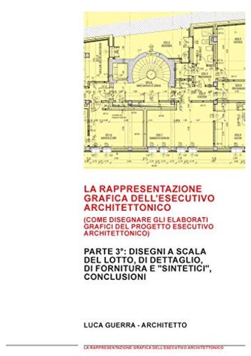 LA RAPPRESENTAZIONE GRAFICA DELL'ESECUTIVO ARCHITETTONICO: PARTE 2&deg;: Come disegnare gli elaborati grafici del progetto esecutivo architettonico