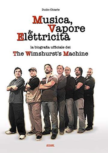 MUSICA, VAPORE & ELETTRICIT&Agrave;: La biografia ufficiale dei The Wimshurst's Machine (TWM)