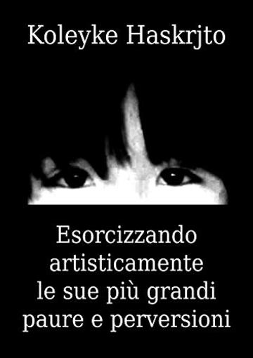 Esorcizzando artisticamente le sue pi&ugrave; grandi paure e perversioni