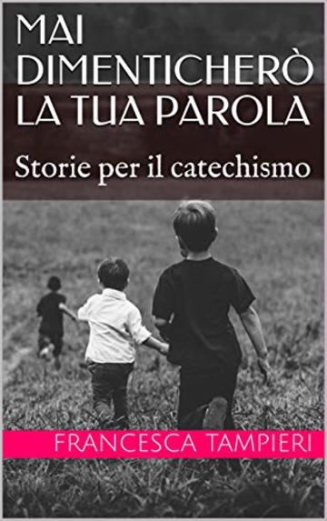 Mai dimenticher&ograve; la tua Parola: Storie per il catechismo