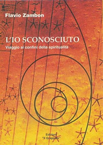 L'Io Sconosciuto: Viaggio ai confini della spiritualit&agrave;