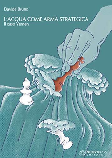 L'acqua come arma strategica: il caso Yemen (Testi Fuori Collana)