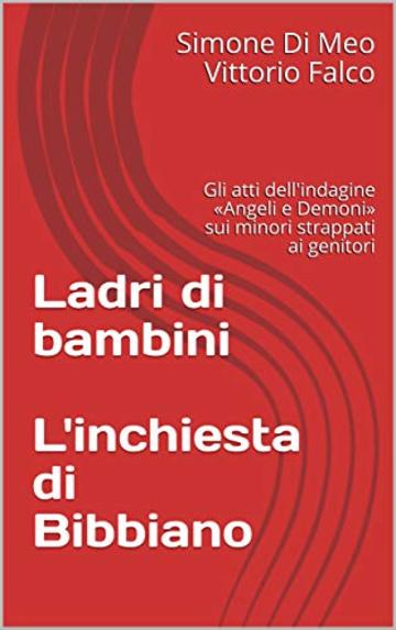 Ladri di bambini  L'inchiesta di Bibbiano: Gli atti dell'indagine &laquo;Angeli e Demoni&raquo; sui minori strappati ai genitori (Le inchieste di Stylo24 Vol. 1)