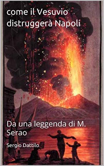 Come il Vesuvio distrugger&agrave; Napoli: Da una leggenda di M. Serao (La storia di Napoli nei particolari)