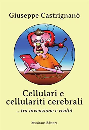 Cellulari e cellulariti cerebrali... tra invenzione e realt&agrave;