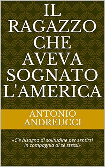 Il ragazzo che aveva sognato l'America: &laquo;C'&egrave; bisogno di solitudine per sentirsi in compagnia di s&eacute; stessi&raquo;