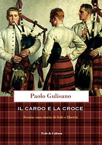 Il cardo e la croce: Scozia: una storia di fede e libert&agrave;