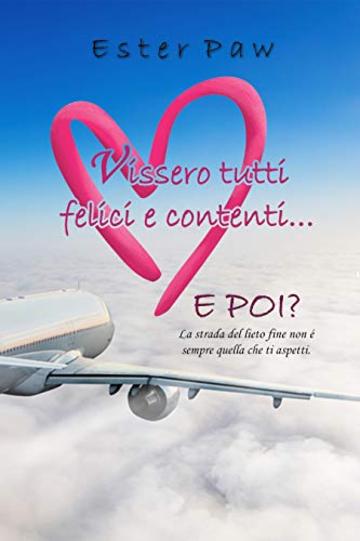 Vissero tutti felici e contenti...E POI?: La strada del lieto fine non &egrave; sempre quella che ti aspetti